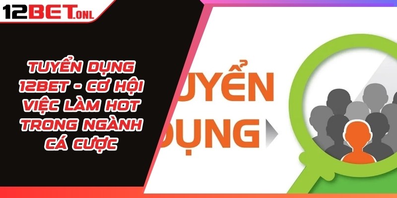 Tuyển Dụng 12BET